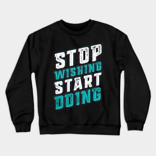 Stop Wishing Start Doing Crewneck Sweatshirt